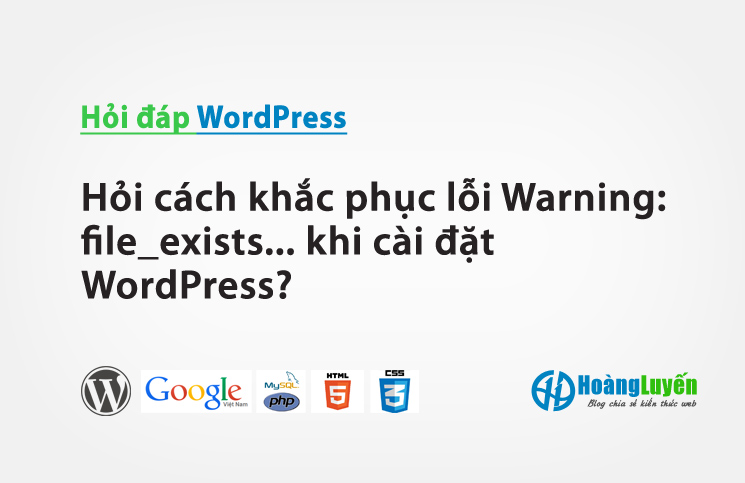 Hỏi cách khắc phục lỗi Warning: file_exists... khi cài đặt WordPress?