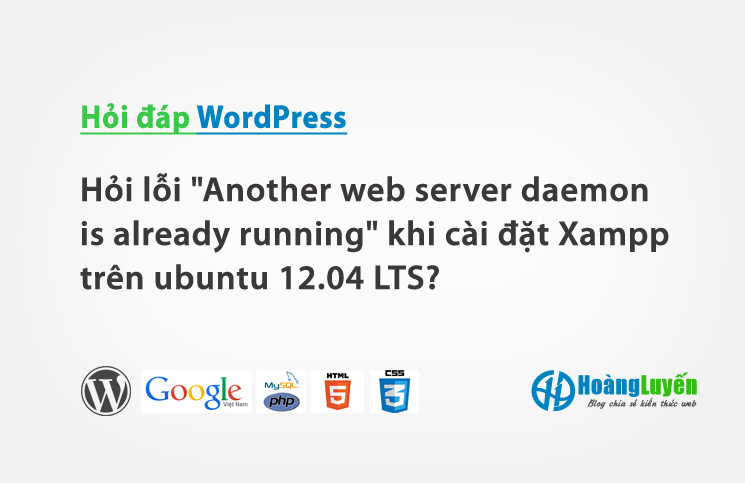 Hỏi lỗi "Another web server daemon is already running" khi cài đặt Xampp trên ubuntu 12.04 LTS?