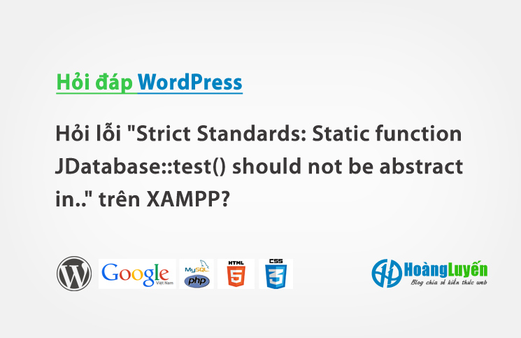 Hỏi lỗi "Strict Standards: Static function JDatabase::test() should not be abstract in.." trên XAMPP?