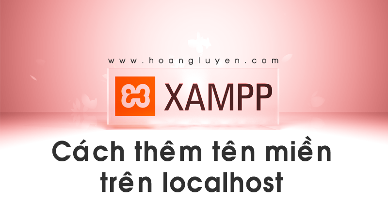 Cách tạo và thêm tên miền ảo trên localhost với Xampp