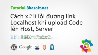 Cách xử lí lỗi đường Link Localhost khi Upload Code lên Host, Server