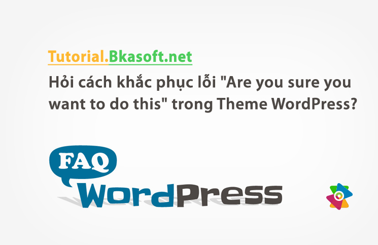 Hỏi cách khắc phục lỗi “Are you sure you want to do this” trong Theme WordPress?