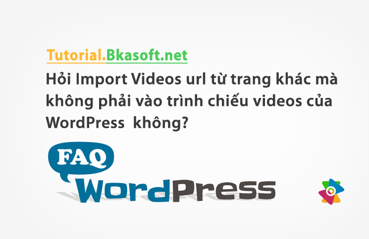 Hỏi Import Videos url từ trang khác mà không phải vào trình chiếu videos của WordPress không?
