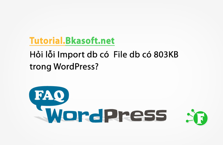 Hỏi lỗi Import db có File db có 803KB trong WordPress?