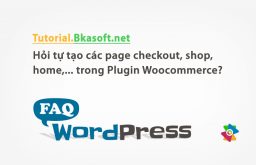 Hỏi tự tạo các page checkout, shop, home,… trong Plugin Woocommerce?