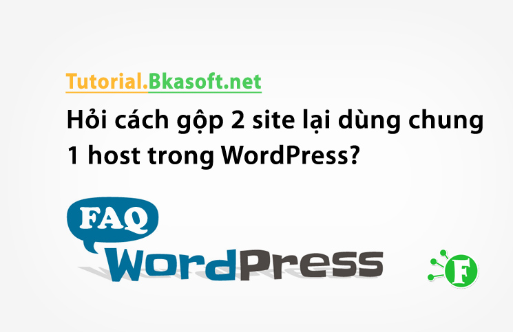 Hỏi cách gộp 2 site lại dùng chung 1 host trong WordPress?