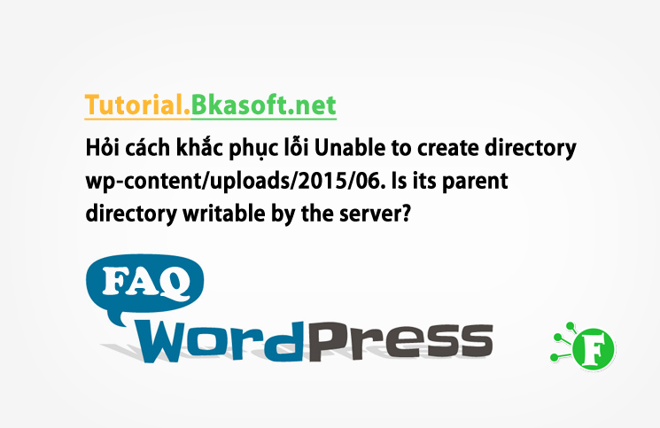 Hỏi cách khắc phục lỗi Unable to create directory wp-content/uploads/2015/06. Is its parent directory writable by the server?