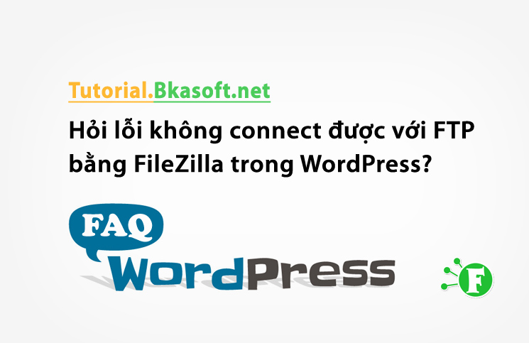 Hỏi lỗi không connect được với FTP bằng FileZilla trong WordPress?