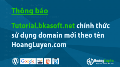 [Thông báo] Tutorial.bkasoft.net chính thức sử dụng domain mới theo tên HoangLuyen.com