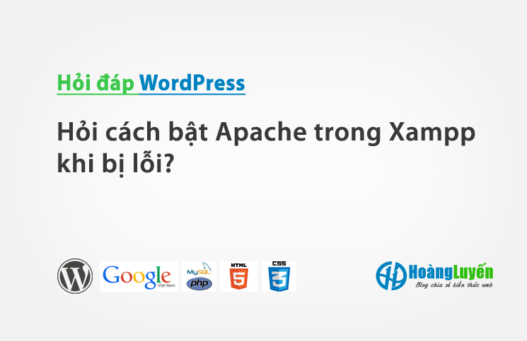 Hỏi cách bật Apache trong Xampp khi bị lỗi?