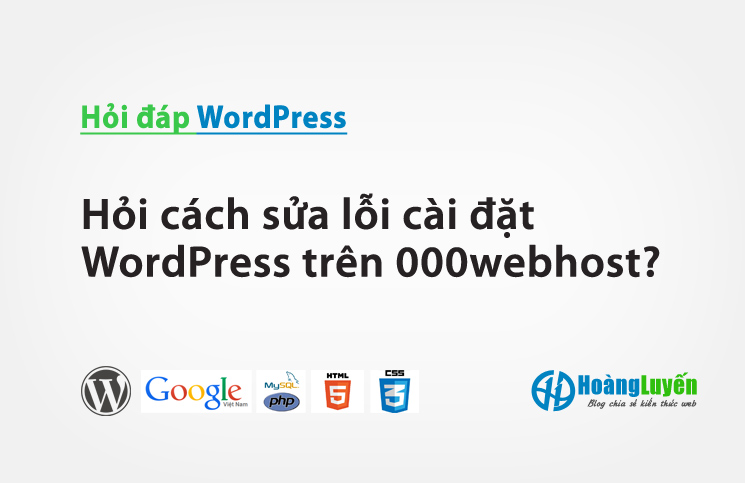 Hỏi cách sửa lỗi cài đặt WordPress trên 000webhost? > Hỏi cách sửa lỗi cài đặt WordPress trên 000webhost?