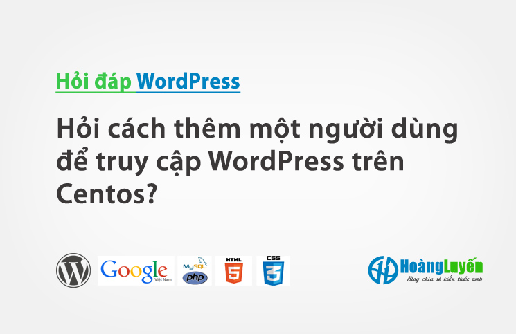 Hỏi cách thêm một người dùng để truy cập WordPress trên Centos? > Hỏi cách thêm một người dùng để truy cập WordPress trên Centos?
