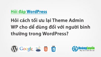 Hỏi cách tối ưu lại Theme Admin WP cho dể dùng đối với người bình thường trong WordPress?