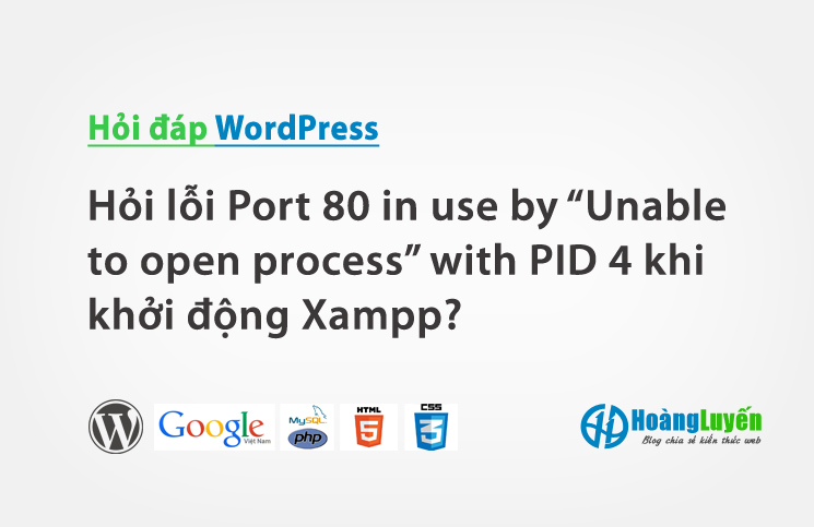 Hỏi lỗi Port 80 in use by “Unable to open process” with PID 4 khi khởi động Xampp?