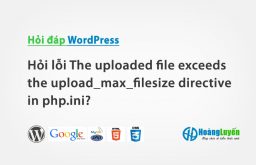 Hỏi cách khắc phục lỗi the uploaded file exceeds the upload_max_filesize directive in php.ini?