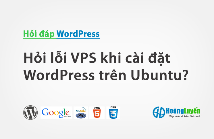 Hỏi lỗi VPS khi cài đặt WordPress trên Ubuntu? > Hỏi lỗi VPS khi cài đặt WordPress trên Ubuntu?